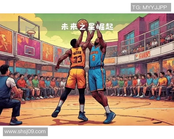 新秀与年轻球员的崛起对篮球未来的深远影响与展望 新秀与年轻球员的崛起对篮球未来的深远影响与展望