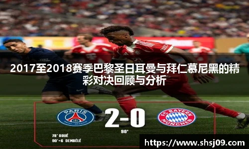 2017至2018赛季巴黎圣日耳曼与拜仁慕尼黑的精彩对决回顾与分析